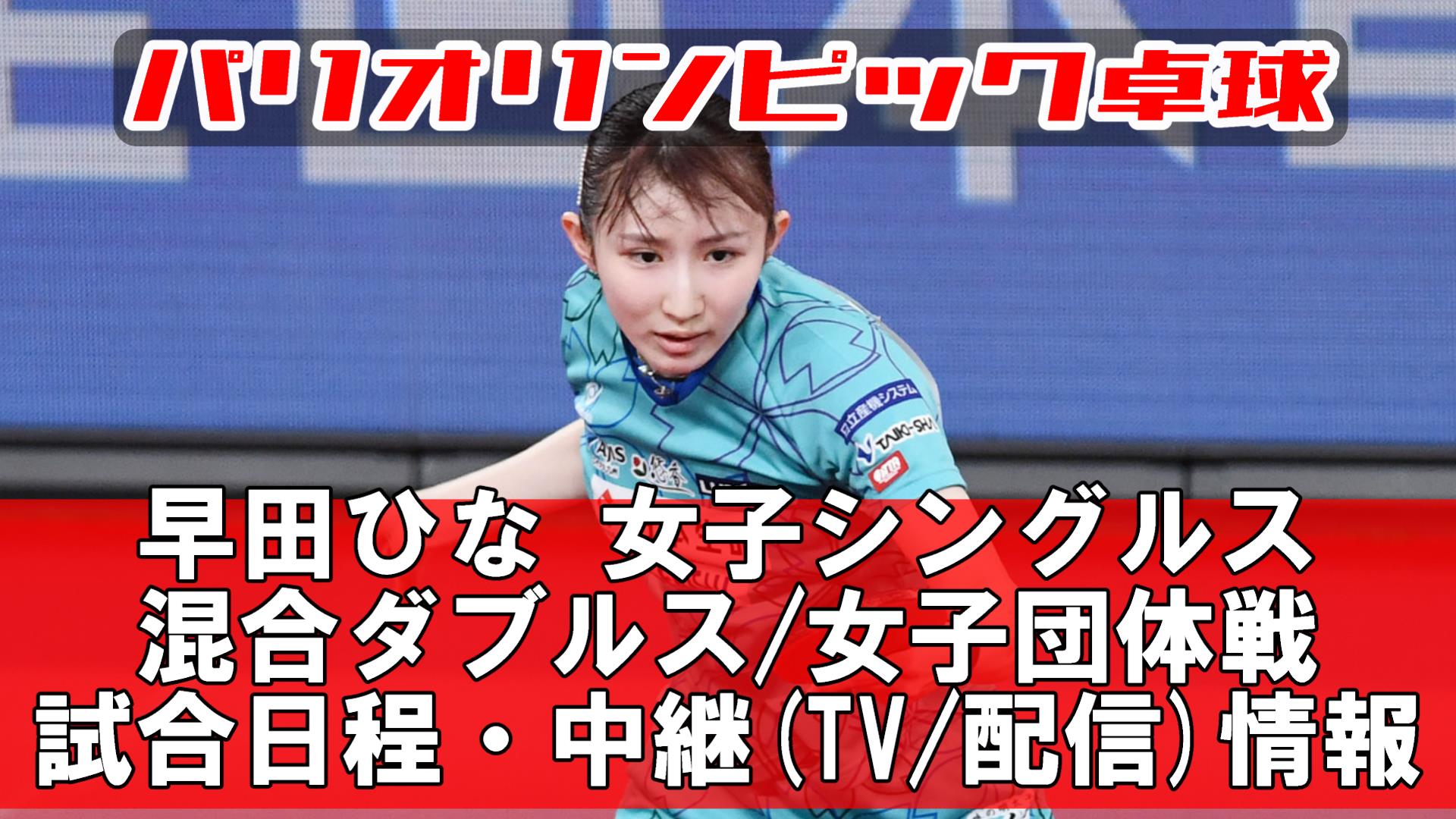 【早田ひな 最新情報】パリ五輪2024の試合予定(開始時間)・放送予定(テレビ/ネット配信)・結果速報・対戦成績