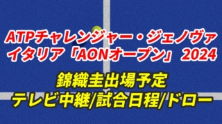 【ATP チャレンジャージェノヴァ】テレビ放送(配信)・日程・ドロー【2024年錦織圭エントリー】