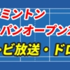 【バドミントン】 ジャパンオープン 2024｜テレビ放送・日本人出場者の試合日程/結果・ドロー