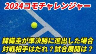 錦織圭がコモチャレンジャーの準決勝に進出した場合の対戦相手