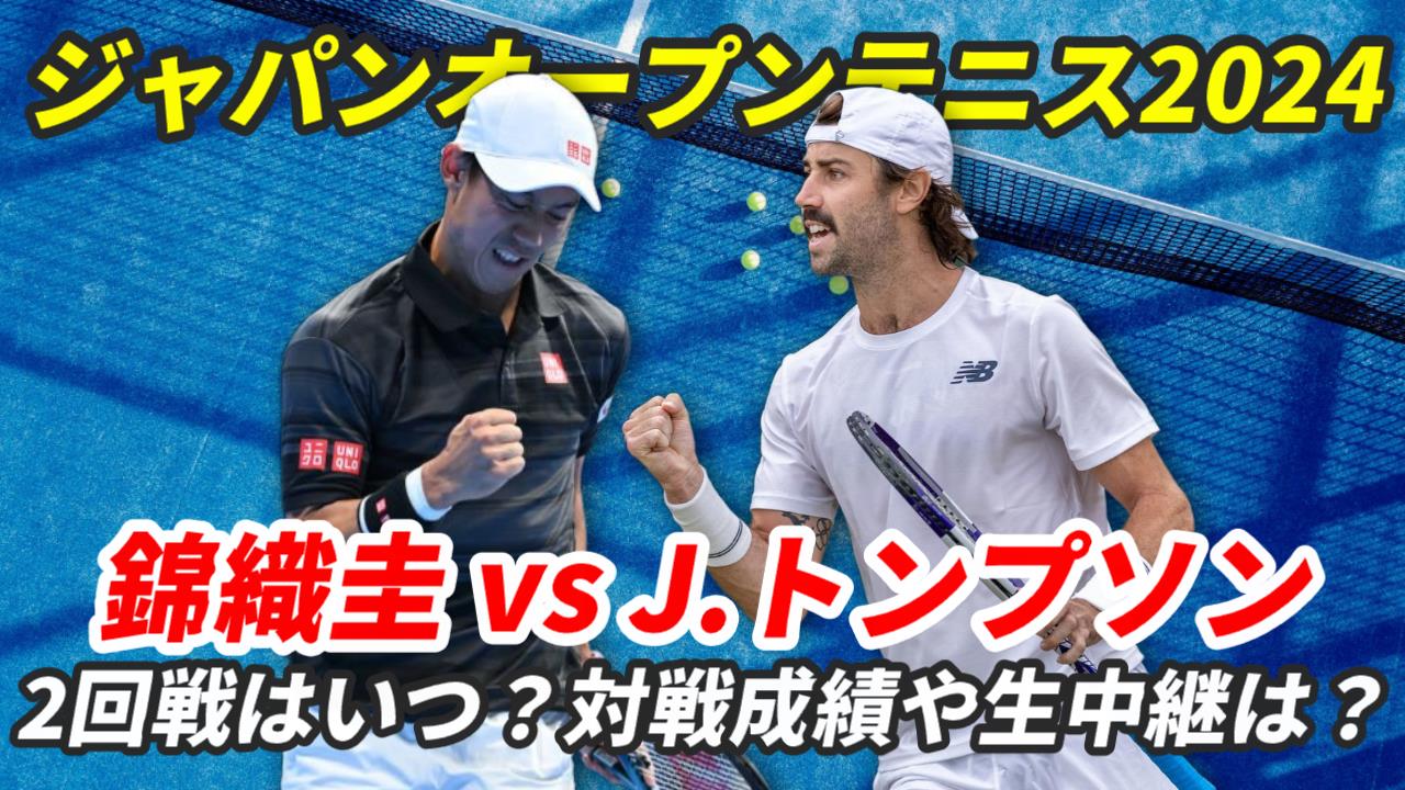 【錦織圭× J.トンプソン】ジャパンオープンテニス 2回戦の試合日時・テレビ放送(配信)・結果・対戦相手はどんな選手？【2024年】