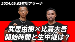 【無料中継決定！】武居由樹×比嘉大吾は何時から？放送時間は？｜レミノで生中継