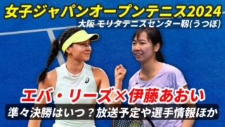 【伊藤あおい×エバ・リーズ 準々決勝】女子ジャパンオープンテニスの試合日時・テレビ放送(配信)・結果・選手プロフィール【2024年】