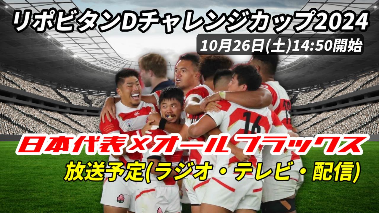 10.26【ラグビー日本代表×オールブラックス】放送予定(テレビ/配信/ラジオ中継）・試合結果・対戦成績・出場選手情報【リポビタンDチャレンジカップ2024】