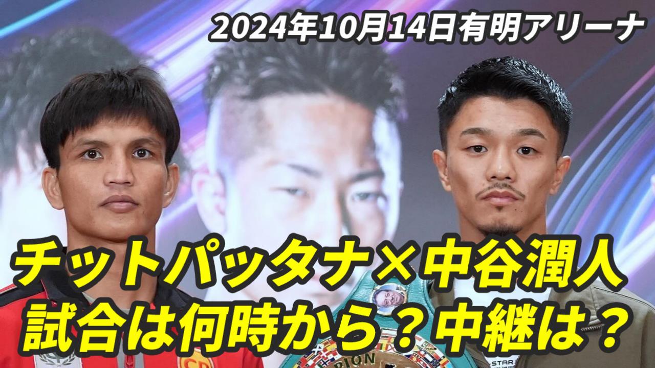 【中谷潤人×ペッチ・ソー・チットパッタナ 】何時(開始時間)から？試合結果・テレビ放送(地上波/ネット無料配信)の視聴方法｜ＷＢＣ世界バンタム級タイトルマッチ