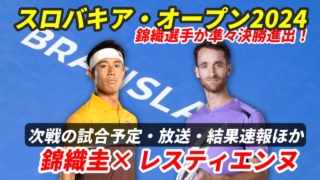 【錦織圭 準々決勝へ！スロバキア・オープン 】試合日時・テレビ放送(配信)・結果・対戦成績【2024年】