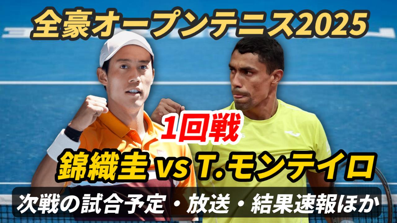 【錦織圭×T.モンテイロ 1回戦】試合日時＆放送予定(配信)は？ライブ速報・プロフィールと対戦成績ほか【 全豪オープンテニス2025】