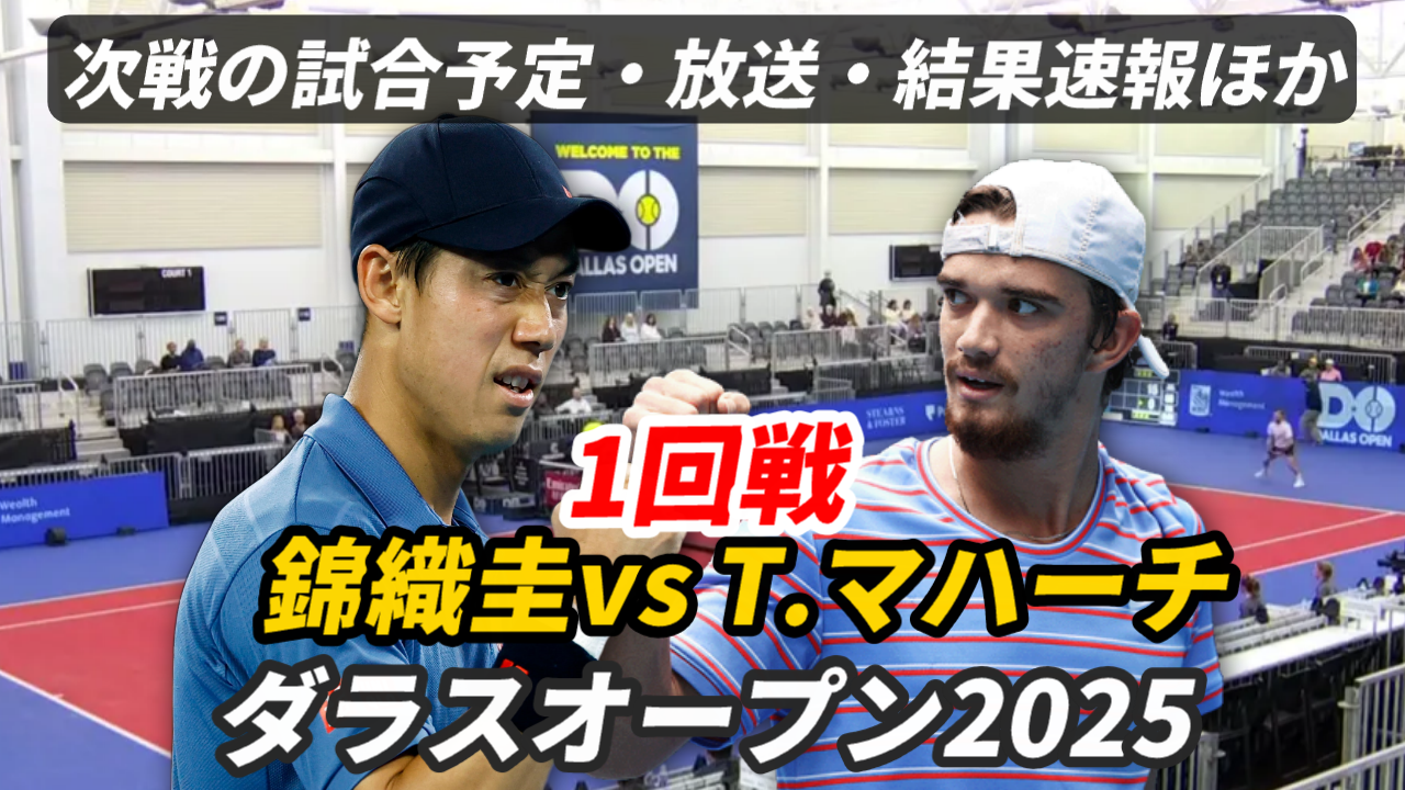 【錦織圭×T.マハーチ 1回戦】試合日時・放送予定(配信)・ライブ結果速報・対戦成績【ダラスオープン2025】