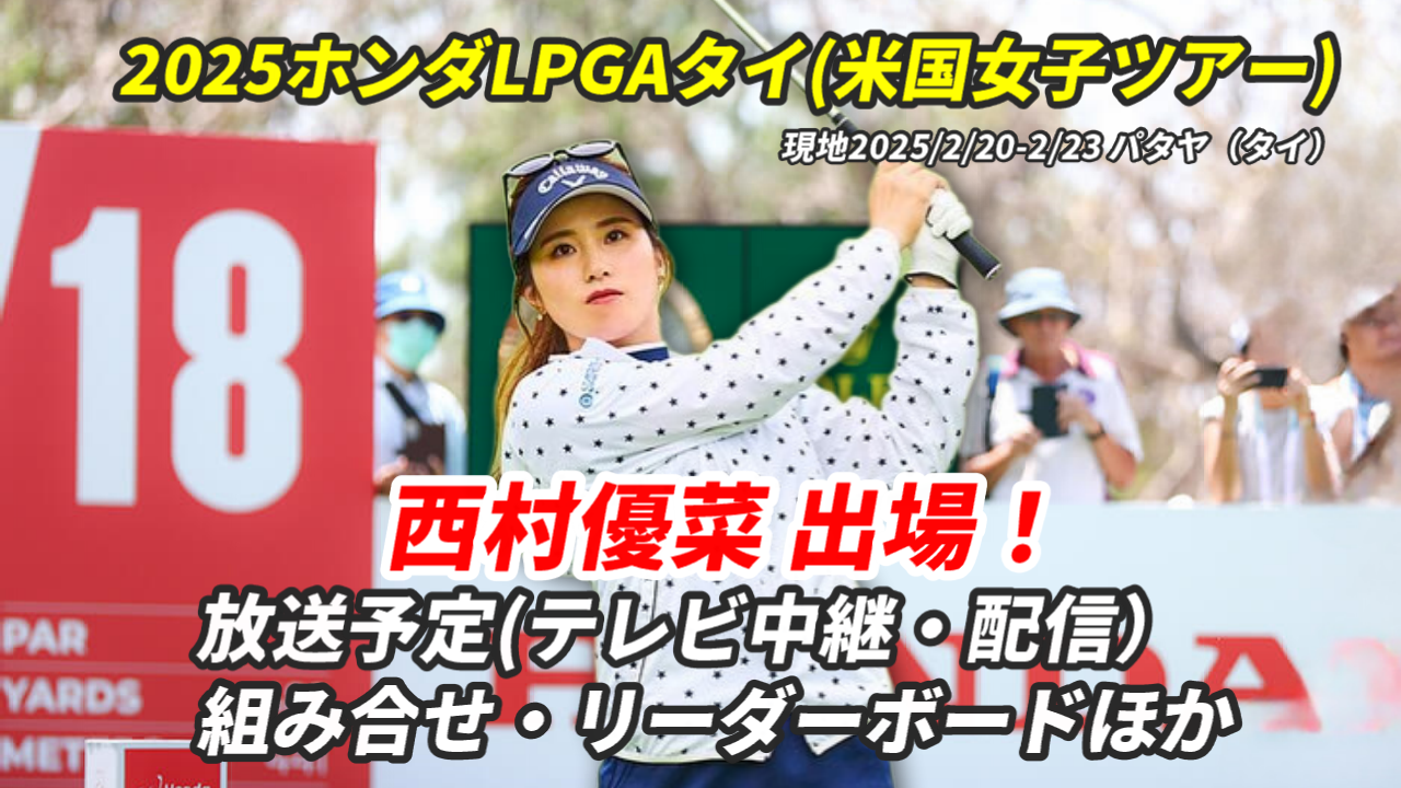 【ホンダLPGAタイ2025西村優菜 速報】テレビ放送/ネット中継は？組み合わせ・リーダーボード