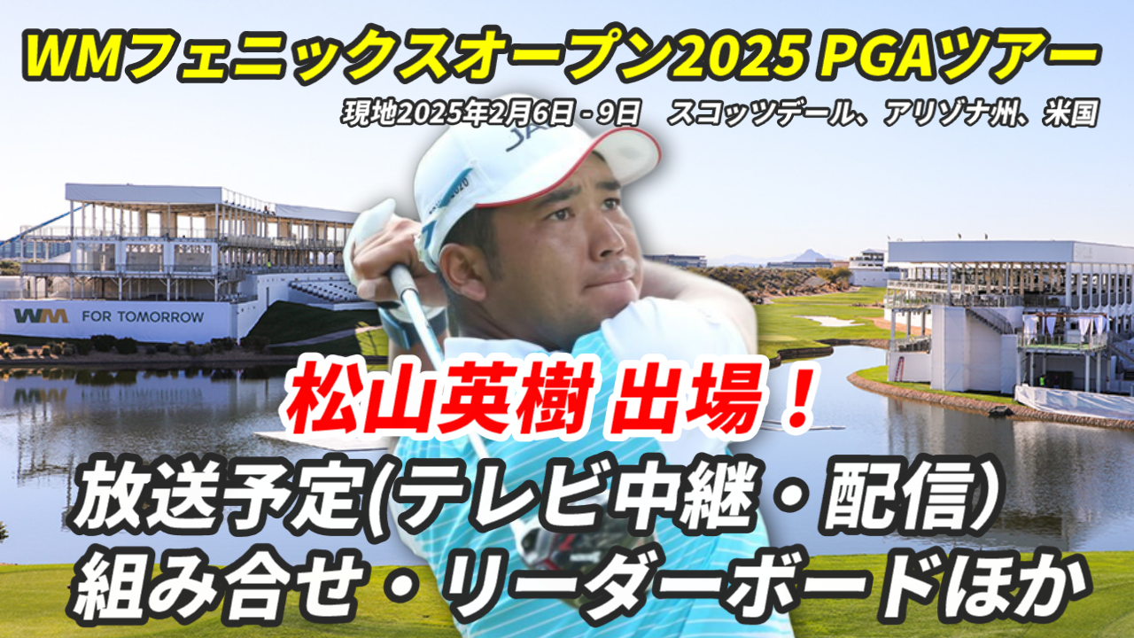 【WMフェニックスオープン2025松山英樹 速報】テレビ放送/ネット中継は？組み合わせ・リーダーボードほか