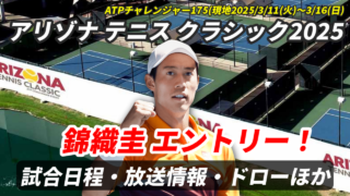 【アリゾナ・フェニｓックスチャレンジャー2025 錦織圭 出場予定】テレビ放送(配信)・日程・ドローほか